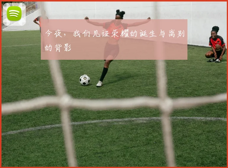 今夜，我们见证荣耀的诞生与离别的背影