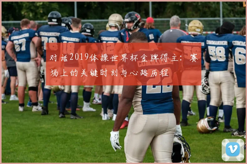 对话2019体操世界杯金牌得主：赛场上的关键时刻与心路历程