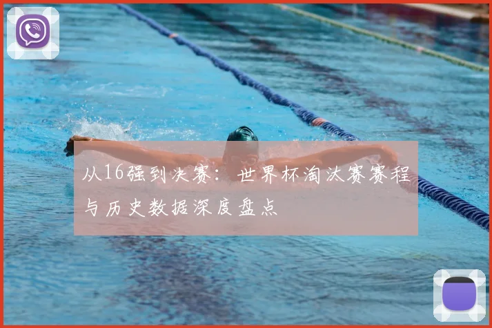 从16强到决赛：世界杯淘汰赛赛程与历史数据深度盘点