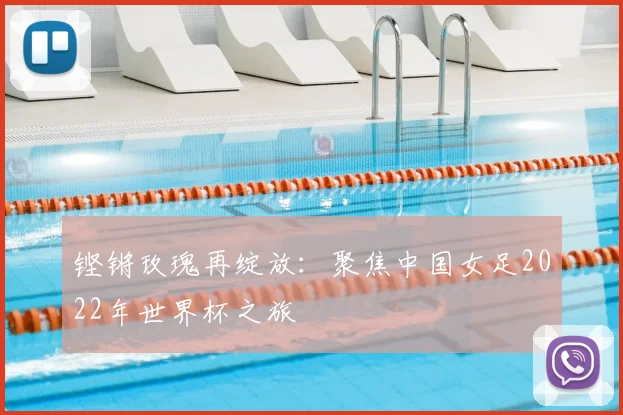 铿锵玫瑰再绽放：聚焦中国女足2022年世界杯之旅